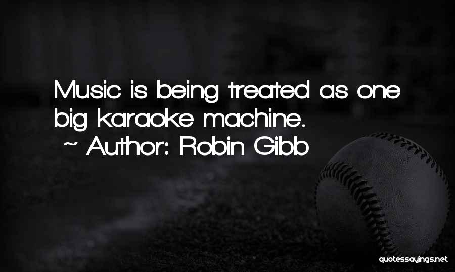 Robin Gibb Quotes: Music Is Being Treated As One Big Karaoke Machine.