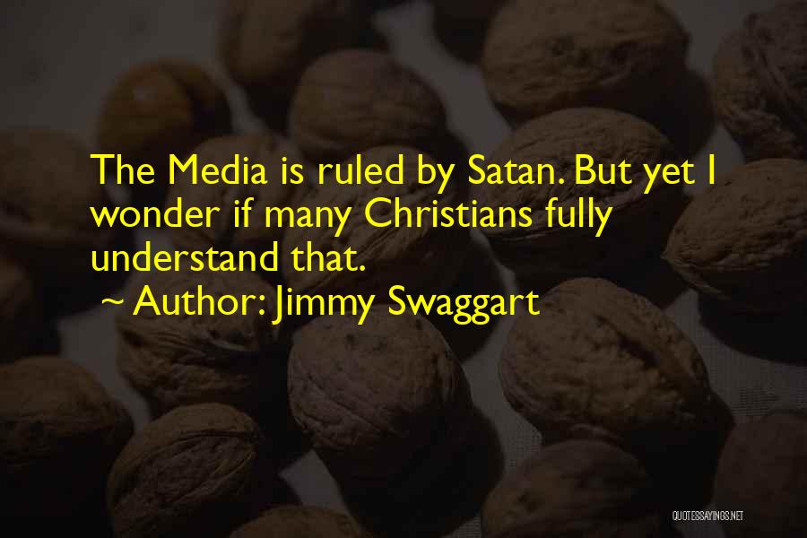 Jimmy Swaggart Quotes: The Media Is Ruled By Satan. But Yet I Wonder If Many Christians Fully Understand That.