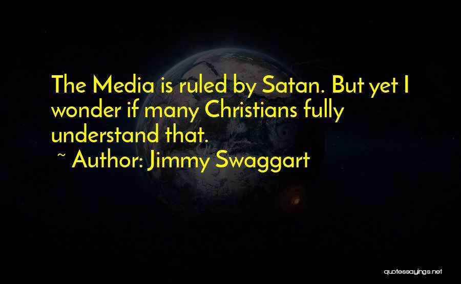 Jimmy Swaggart Quotes: The Media Is Ruled By Satan. But Yet I Wonder If Many Christians Fully Understand That.