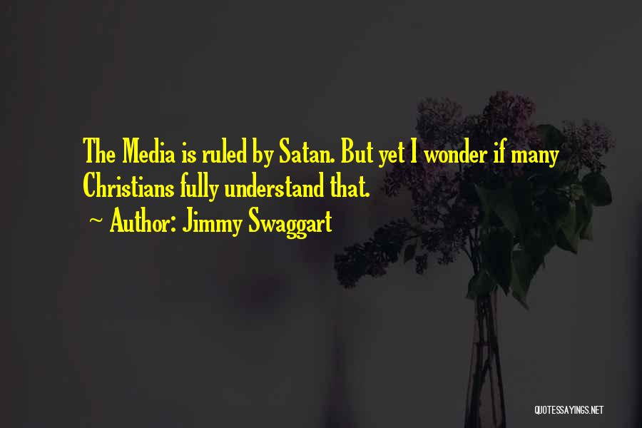 Jimmy Swaggart Quotes: The Media Is Ruled By Satan. But Yet I Wonder If Many Christians Fully Understand That.