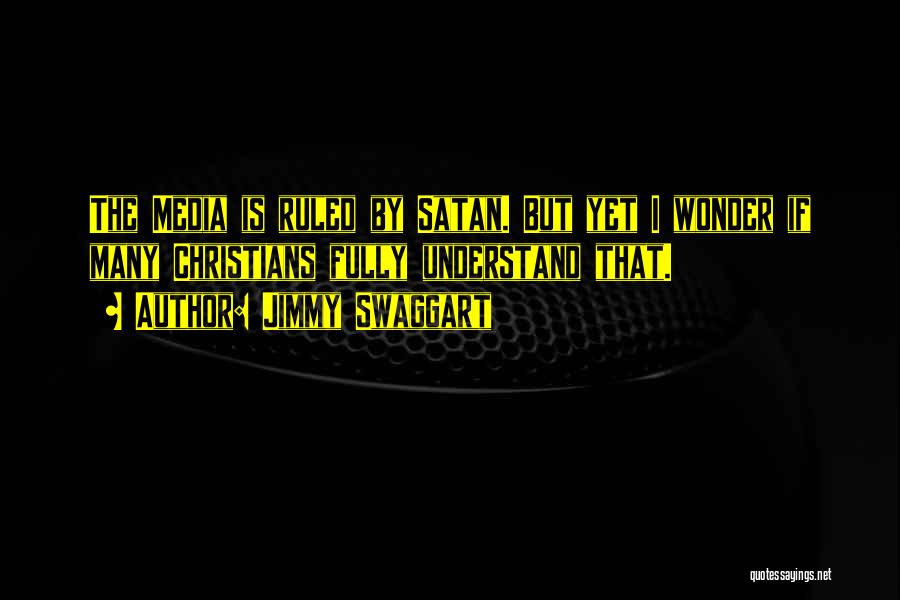 Jimmy Swaggart Quotes: The Media Is Ruled By Satan. But Yet I Wonder If Many Christians Fully Understand That.