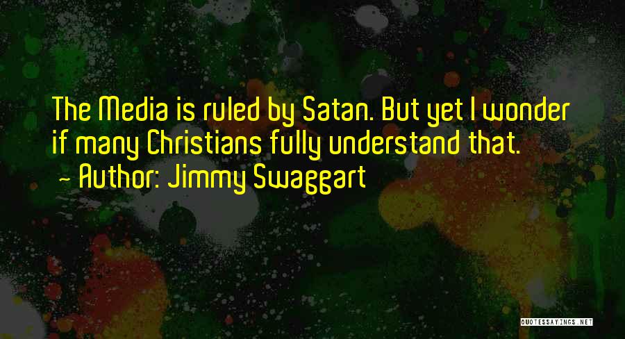 Jimmy Swaggart Quotes: The Media Is Ruled By Satan. But Yet I Wonder If Many Christians Fully Understand That.