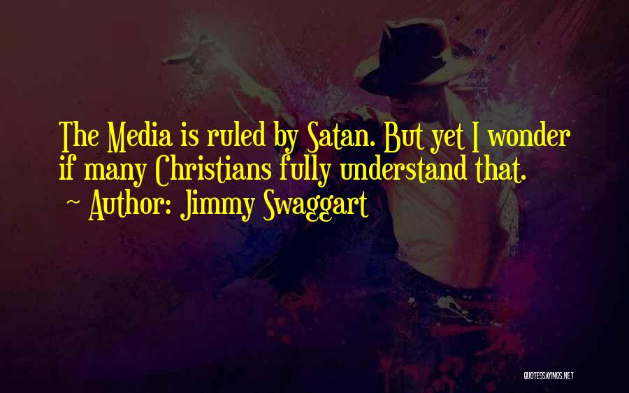 Jimmy Swaggart Quotes: The Media Is Ruled By Satan. But Yet I Wonder If Many Christians Fully Understand That.