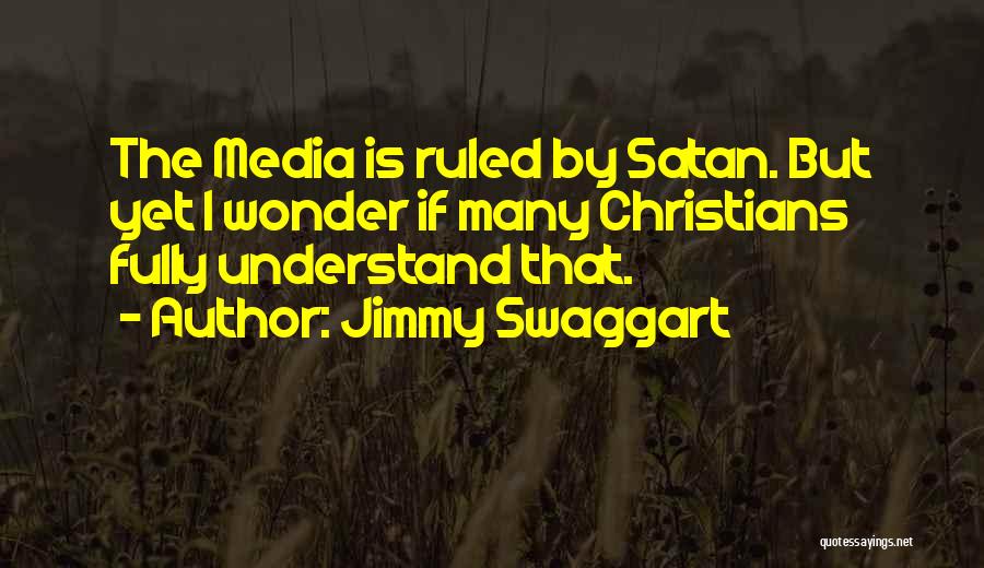 Jimmy Swaggart Quotes: The Media Is Ruled By Satan. But Yet I Wonder If Many Christians Fully Understand That.