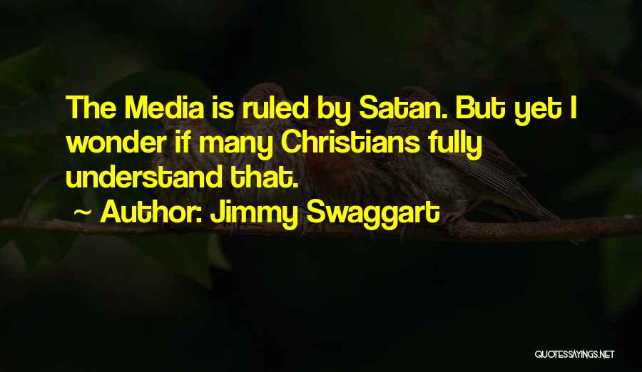 Jimmy Swaggart Quotes: The Media Is Ruled By Satan. But Yet I Wonder If Many Christians Fully Understand That.