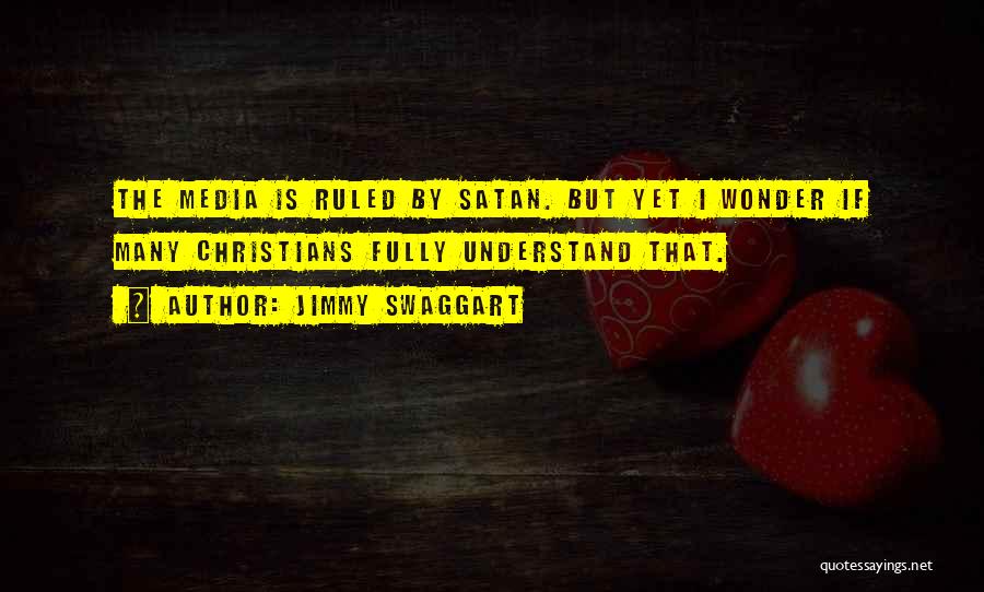 Jimmy Swaggart Quotes: The Media Is Ruled By Satan. But Yet I Wonder If Many Christians Fully Understand That.