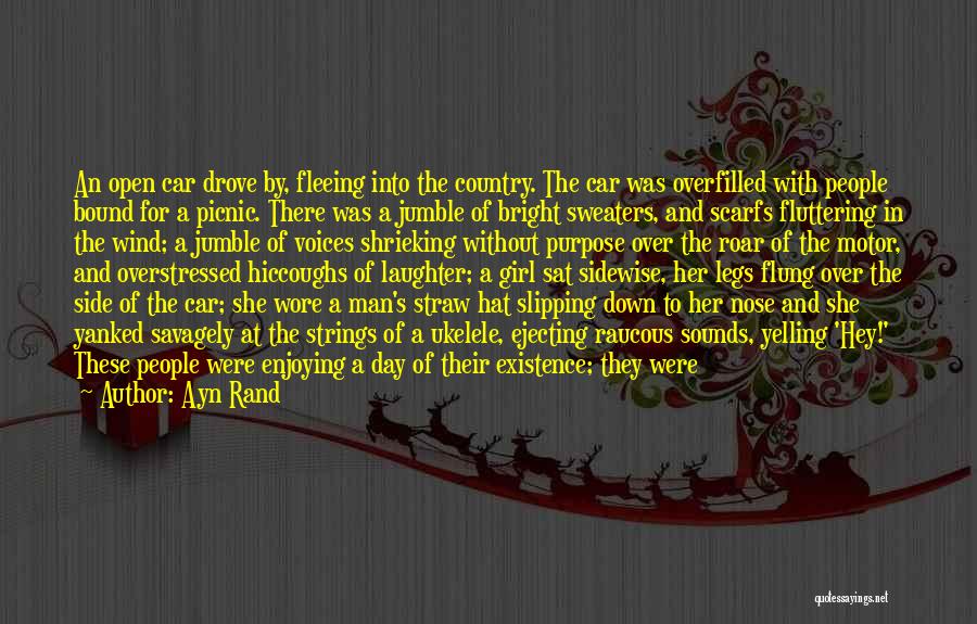 Ayn Rand Quotes: An Open Car Drove By, Fleeing Into The Country. The Car Was Overfilled With People Bound For A Picnic. There