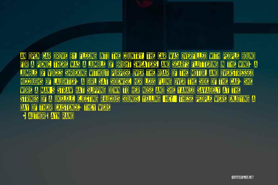 Ayn Rand Quotes: An Open Car Drove By, Fleeing Into The Country. The Car Was Overfilled With People Bound For A Picnic. There