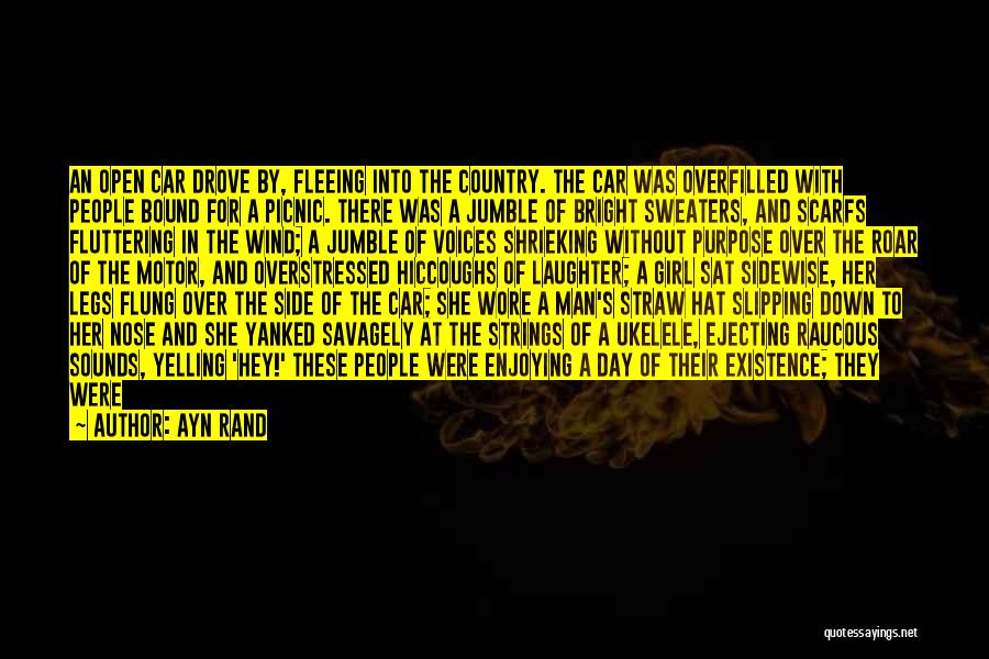 Ayn Rand Quotes: An Open Car Drove By, Fleeing Into The Country. The Car Was Overfilled With People Bound For A Picnic. There