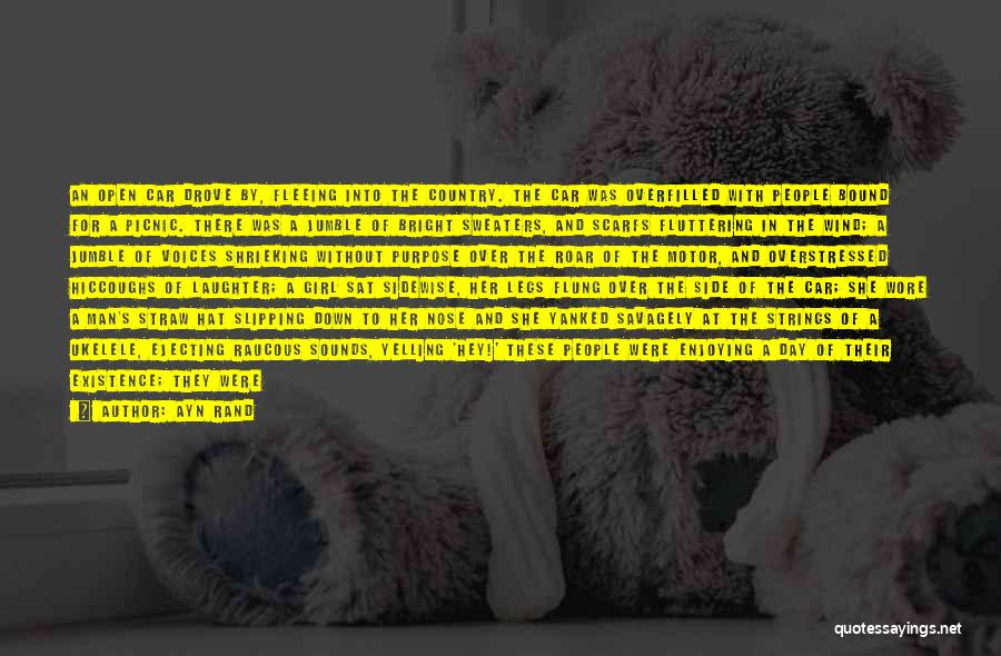 Ayn Rand Quotes: An Open Car Drove By, Fleeing Into The Country. The Car Was Overfilled With People Bound For A Picnic. There