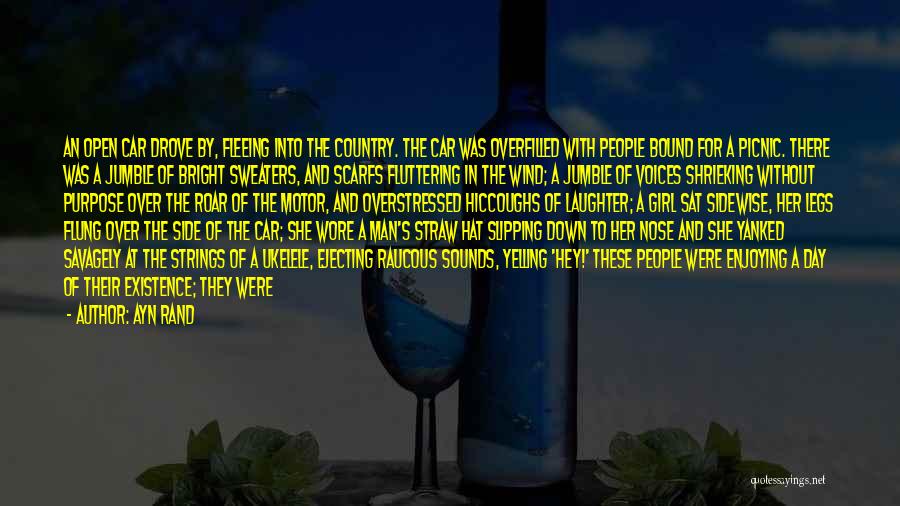 Ayn Rand Quotes: An Open Car Drove By, Fleeing Into The Country. The Car Was Overfilled With People Bound For A Picnic. There