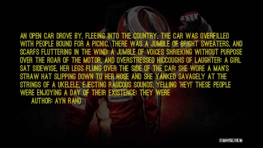 Ayn Rand Quotes: An Open Car Drove By, Fleeing Into The Country. The Car Was Overfilled With People Bound For A Picnic. There