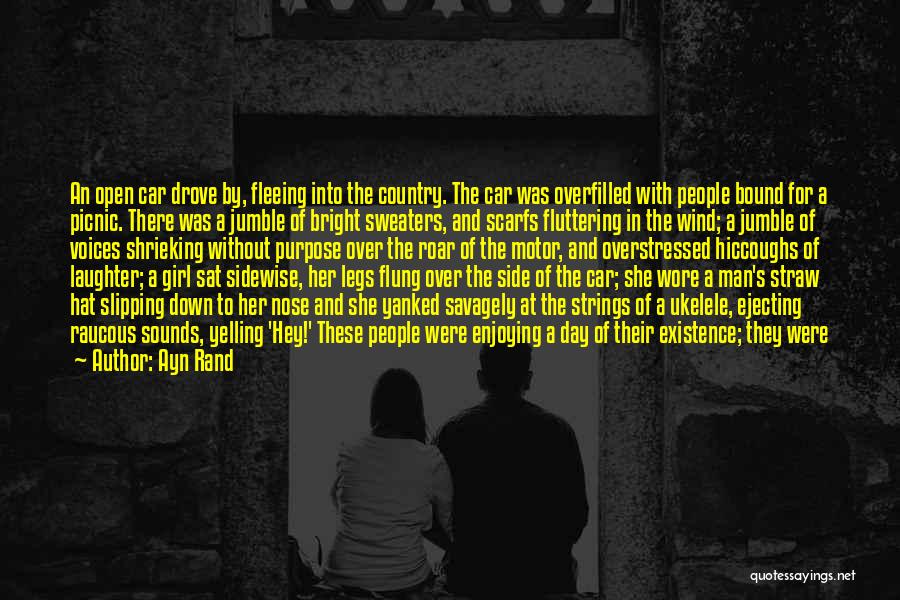 Ayn Rand Quotes: An Open Car Drove By, Fleeing Into The Country. The Car Was Overfilled With People Bound For A Picnic. There