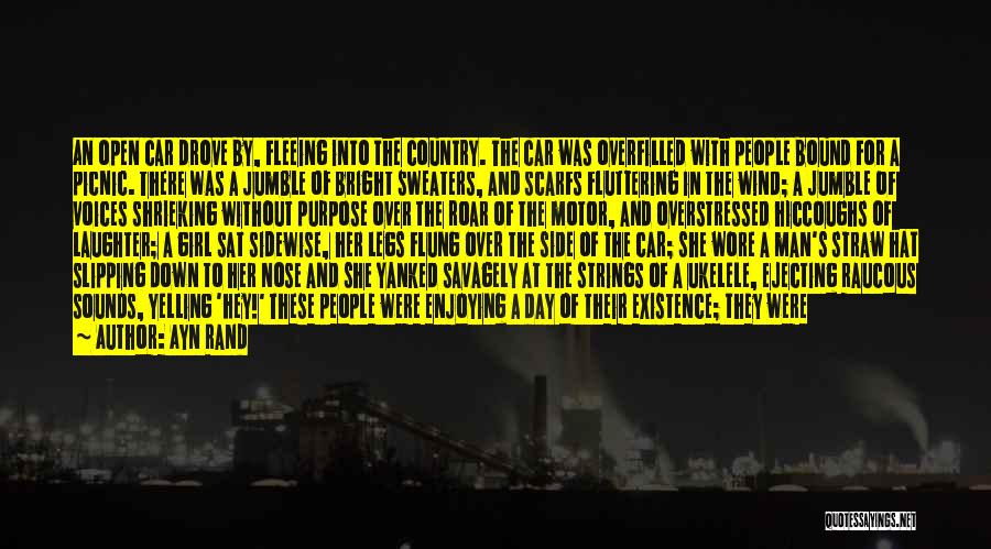 Ayn Rand Quotes: An Open Car Drove By, Fleeing Into The Country. The Car Was Overfilled With People Bound For A Picnic. There