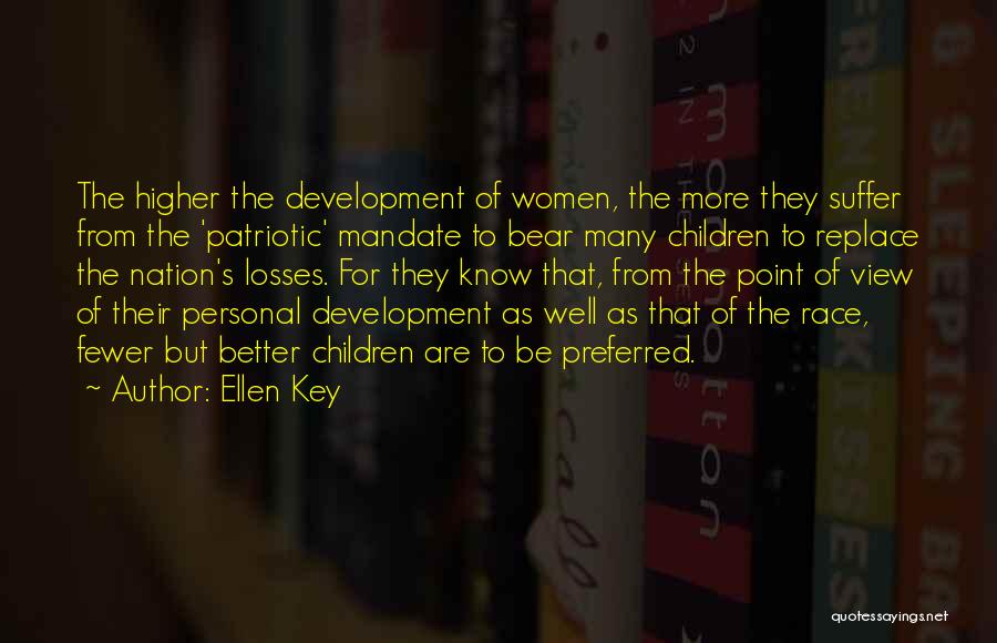 Ellen Key Quotes: The Higher The Development Of Women, The More They Suffer From The 'patriotic' Mandate To Bear Many Children To Replace