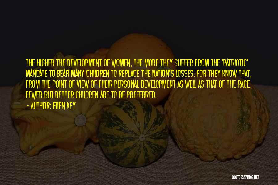 Ellen Key Quotes: The Higher The Development Of Women, The More They Suffer From The 'patriotic' Mandate To Bear Many Children To Replace