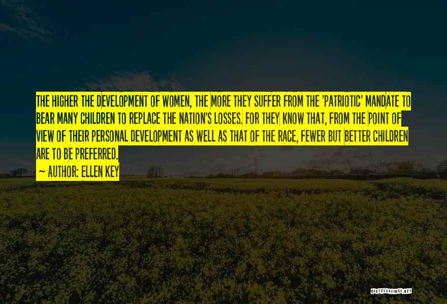 Ellen Key Quotes: The Higher The Development Of Women, The More They Suffer From The 'patriotic' Mandate To Bear Many Children To Replace