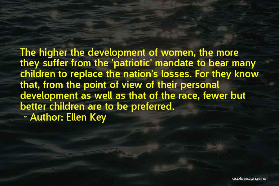 Ellen Key Quotes: The Higher The Development Of Women, The More They Suffer From The 'patriotic' Mandate To Bear Many Children To Replace
