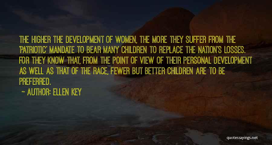 Ellen Key Quotes: The Higher The Development Of Women, The More They Suffer From The 'patriotic' Mandate To Bear Many Children To Replace