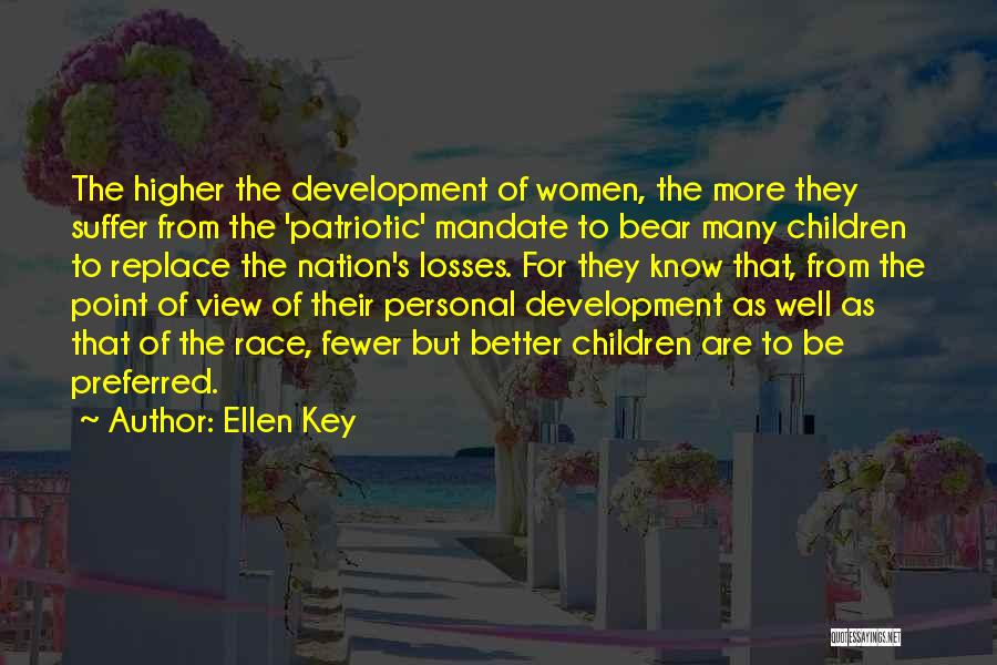 Ellen Key Quotes: The Higher The Development Of Women, The More They Suffer From The 'patriotic' Mandate To Bear Many Children To Replace