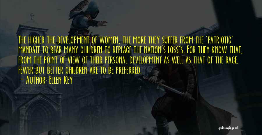 Ellen Key Quotes: The Higher The Development Of Women, The More They Suffer From The 'patriotic' Mandate To Bear Many Children To Replace
