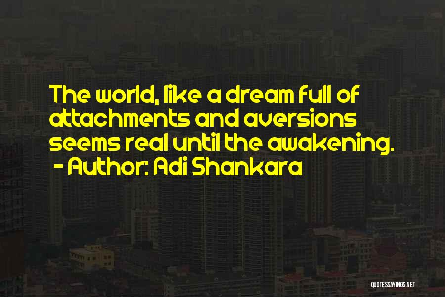 Adi Shankara Quotes: The World, Like A Dream Full Of Attachments And Aversions Seems Real Until The Awakening.