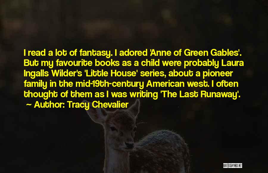 Tracy Chevalier Quotes: I Read A Lot Of Fantasy. I Adored 'anne Of Green Gables'. But My Favourite Books As A Child Were