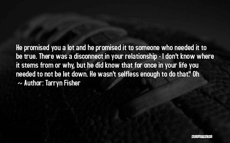 Tarryn Fisher Quotes: He Promised You A Lot And He Promised It To Someone Who Needed It To Be True. There Was A