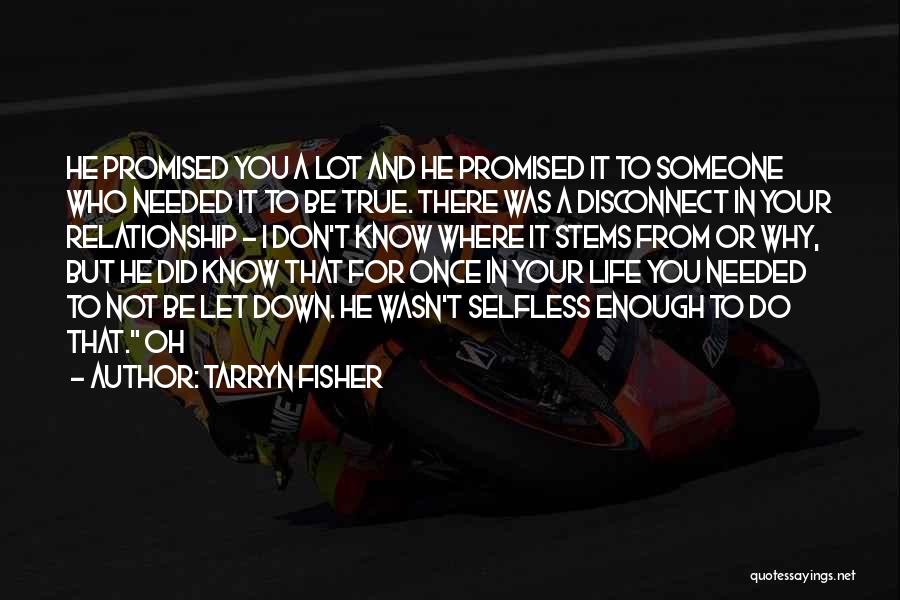 Tarryn Fisher Quotes: He Promised You A Lot And He Promised It To Someone Who Needed It To Be True. There Was A