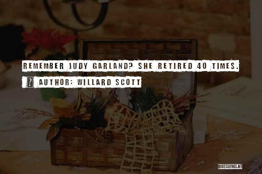 Willard Scott Quotes: Remember Judy Garland? She Retired 40 Times.