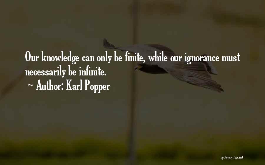 Karl Popper Quotes: Our Knowledge Can Only Be Finite, While Our Ignorance Must Necessarily Be Infinite.