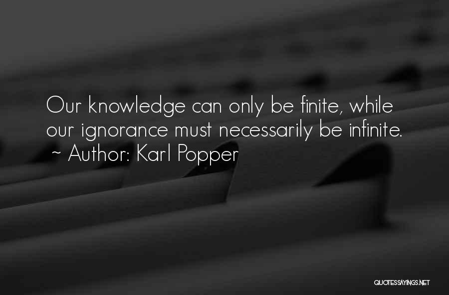 Karl Popper Quotes: Our Knowledge Can Only Be Finite, While Our Ignorance Must Necessarily Be Infinite.
