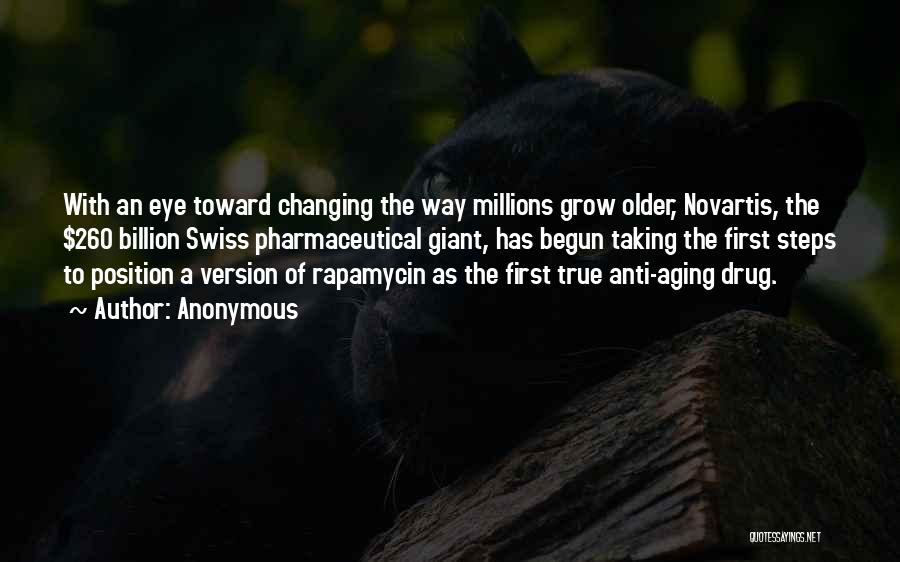 Anonymous Quotes: With An Eye Toward Changing The Way Millions Grow Older, Novartis, The $260 Billion Swiss Pharmaceutical Giant, Has Begun Taking