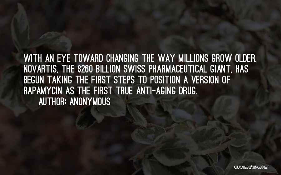 Anonymous Quotes: With An Eye Toward Changing The Way Millions Grow Older, Novartis, The $260 Billion Swiss Pharmaceutical Giant, Has Begun Taking