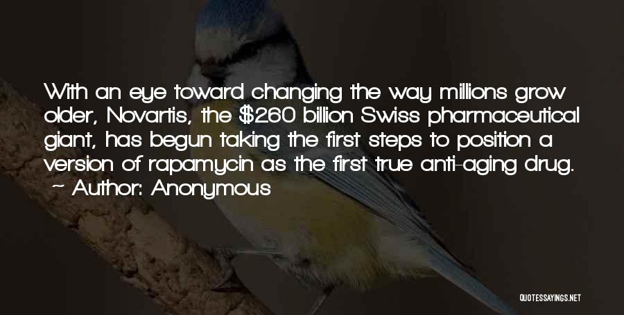 Anonymous Quotes: With An Eye Toward Changing The Way Millions Grow Older, Novartis, The $260 Billion Swiss Pharmaceutical Giant, Has Begun Taking