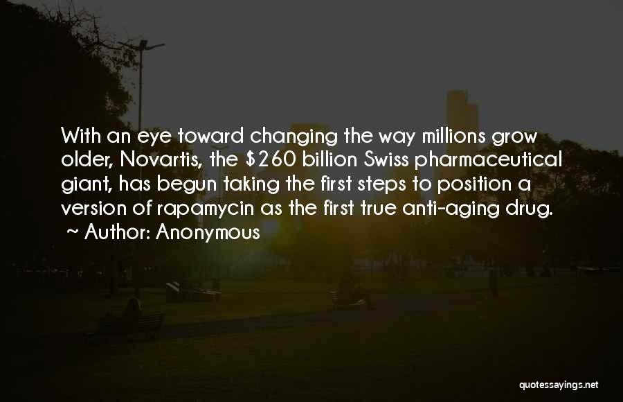 Anonymous Quotes: With An Eye Toward Changing The Way Millions Grow Older, Novartis, The $260 Billion Swiss Pharmaceutical Giant, Has Begun Taking
