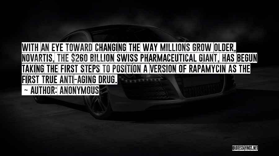 Anonymous Quotes: With An Eye Toward Changing The Way Millions Grow Older, Novartis, The $260 Billion Swiss Pharmaceutical Giant, Has Begun Taking