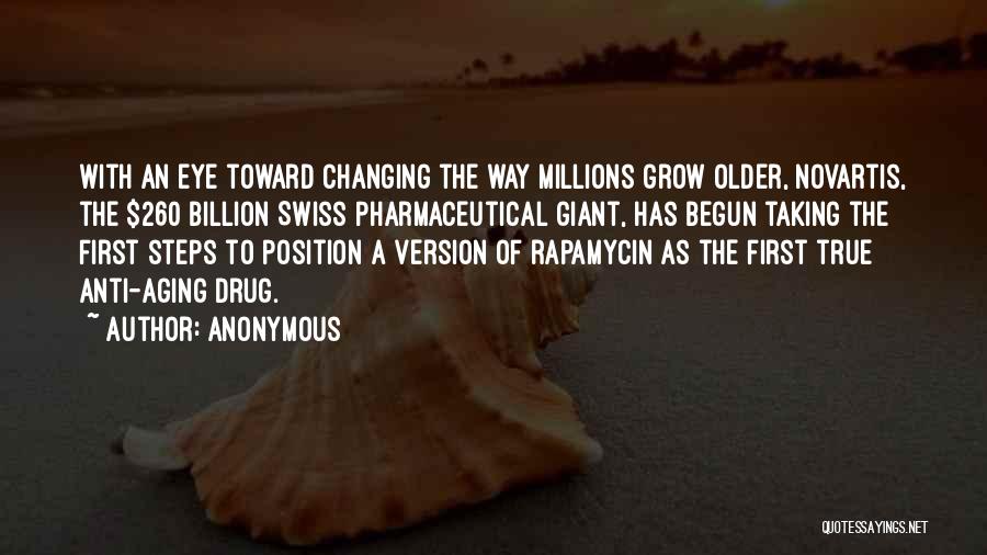 Anonymous Quotes: With An Eye Toward Changing The Way Millions Grow Older, Novartis, The $260 Billion Swiss Pharmaceutical Giant, Has Begun Taking