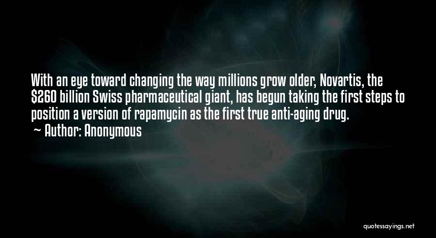 Anonymous Quotes: With An Eye Toward Changing The Way Millions Grow Older, Novartis, The $260 Billion Swiss Pharmaceutical Giant, Has Begun Taking