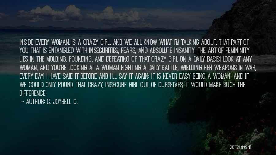 C. JoyBell C. Quotes: Inside Every Woman, Is A Crazy Girl. And We All Know What I'm Talking About. That Part Of You That