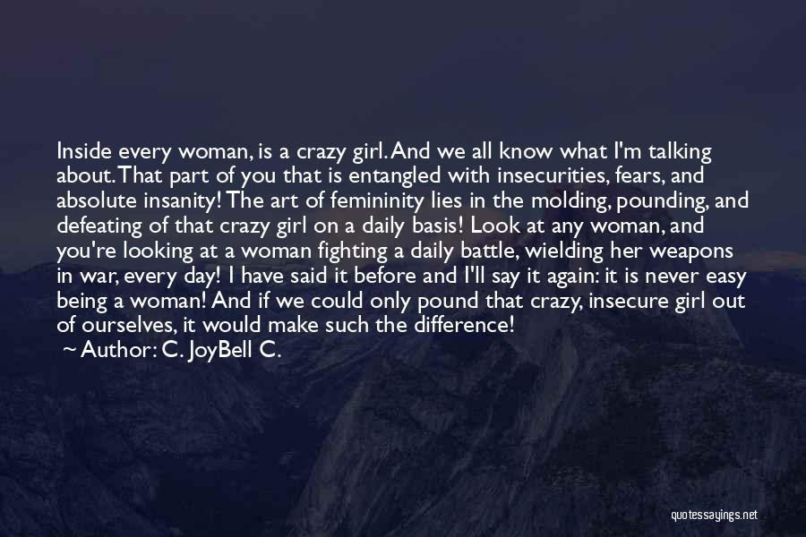 C. JoyBell C. Quotes: Inside Every Woman, Is A Crazy Girl. And We All Know What I'm Talking About. That Part Of You That