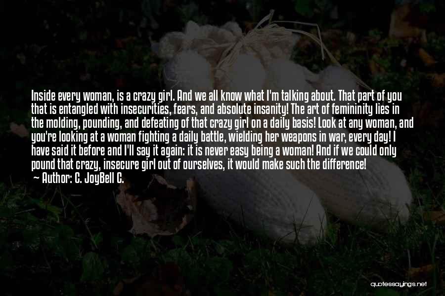 C. JoyBell C. Quotes: Inside Every Woman, Is A Crazy Girl. And We All Know What I'm Talking About. That Part Of You That