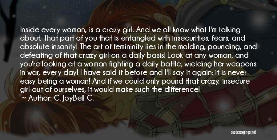 C. JoyBell C. Quotes: Inside Every Woman, Is A Crazy Girl. And We All Know What I'm Talking About. That Part Of You That