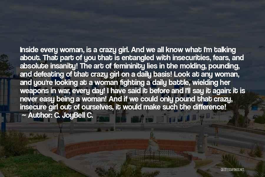 C. JoyBell C. Quotes: Inside Every Woman, Is A Crazy Girl. And We All Know What I'm Talking About. That Part Of You That