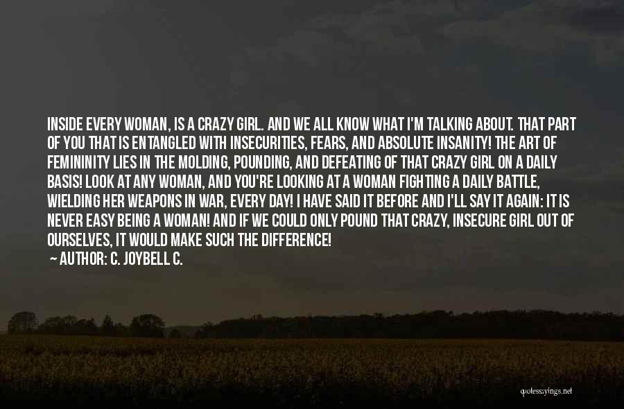 C. JoyBell C. Quotes: Inside Every Woman, Is A Crazy Girl. And We All Know What I'm Talking About. That Part Of You That