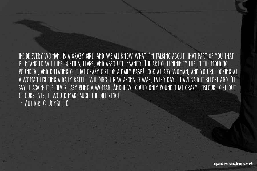 C. JoyBell C. Quotes: Inside Every Woman, Is A Crazy Girl. And We All Know What I'm Talking About. That Part Of You That