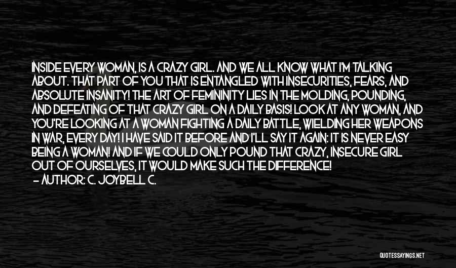 C. JoyBell C. Quotes: Inside Every Woman, Is A Crazy Girl. And We All Know What I'm Talking About. That Part Of You That