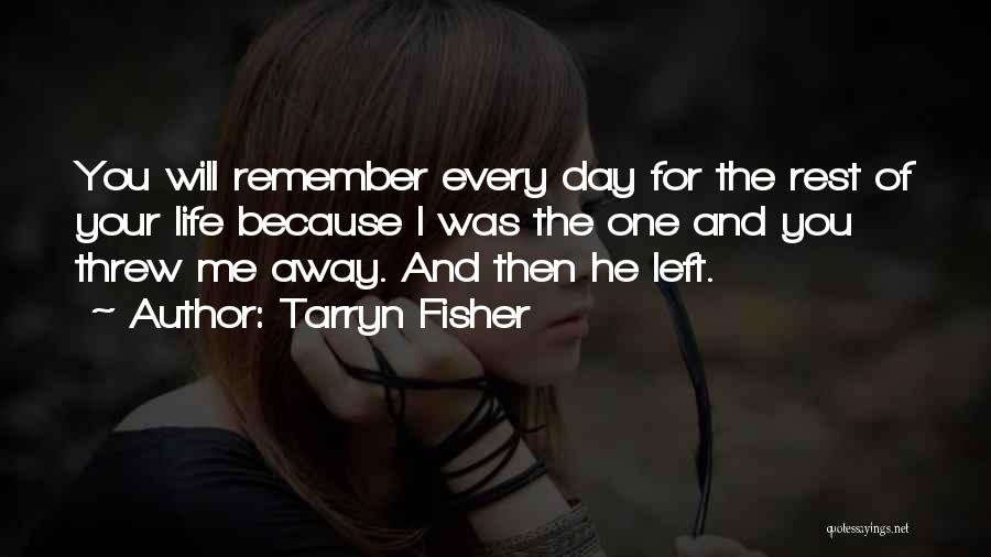 Tarryn Fisher Quotes: You Will Remember Every Day For The Rest Of Your Life Because I Was The One And You Threw Me