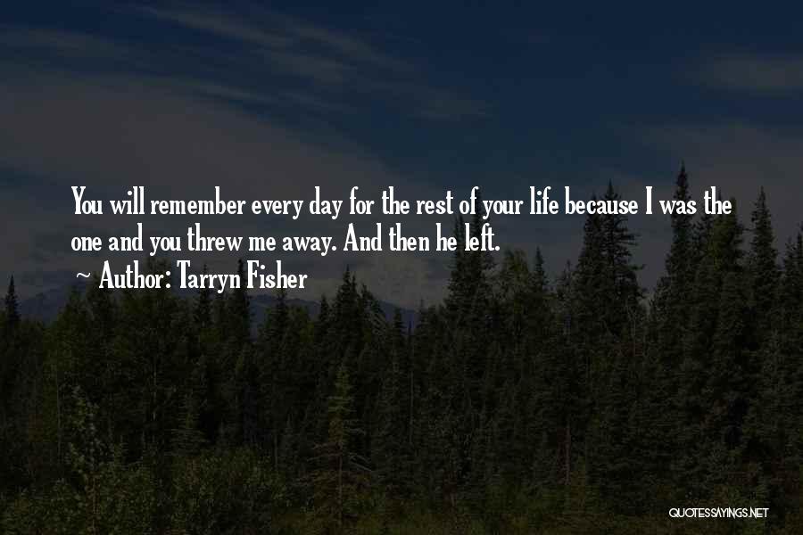 Tarryn Fisher Quotes: You Will Remember Every Day For The Rest Of Your Life Because I Was The One And You Threw Me