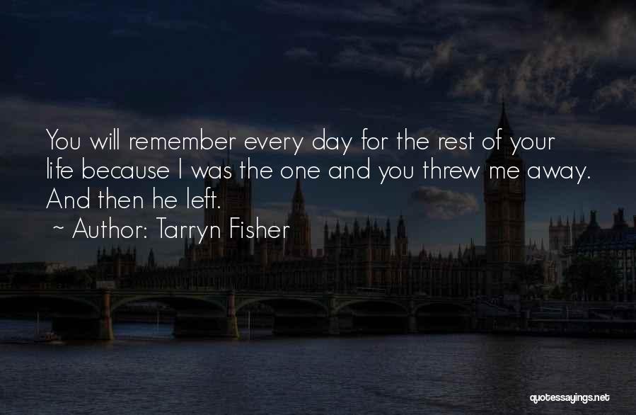 Tarryn Fisher Quotes: You Will Remember Every Day For The Rest Of Your Life Because I Was The One And You Threw Me